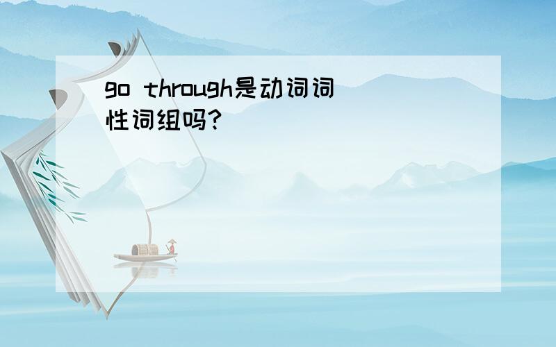 go through是动词词性词组吗?