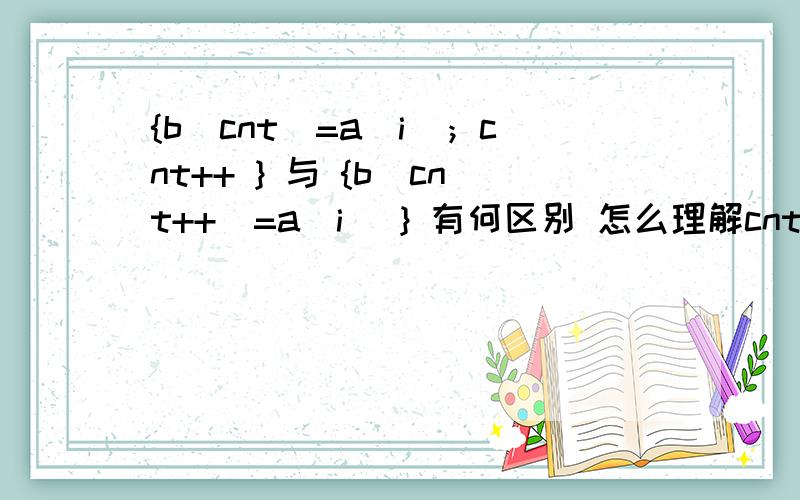 {b[cnt]=a[i]；cnt++ } 与 {b[cnt++]=a[i] } 有何区别 怎么理解cnt 为所求符合要求的个数 要把符合的写进数组b[i]中