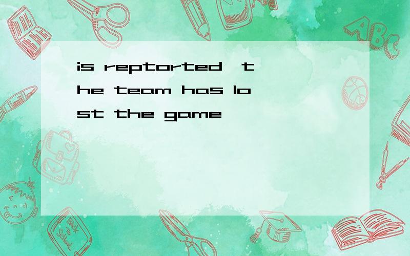 is reptorted,the team has lost the game