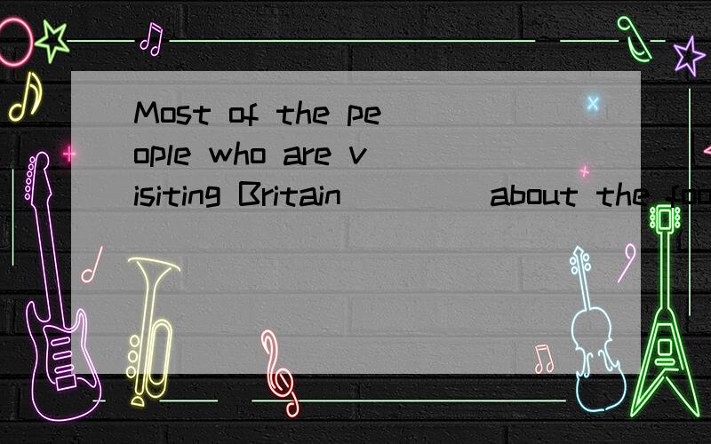 Most of the people who are visiting Britain ____about the food and weather there.nnA.are always to complain nB.have always complained nC.always complain nD.will always complain