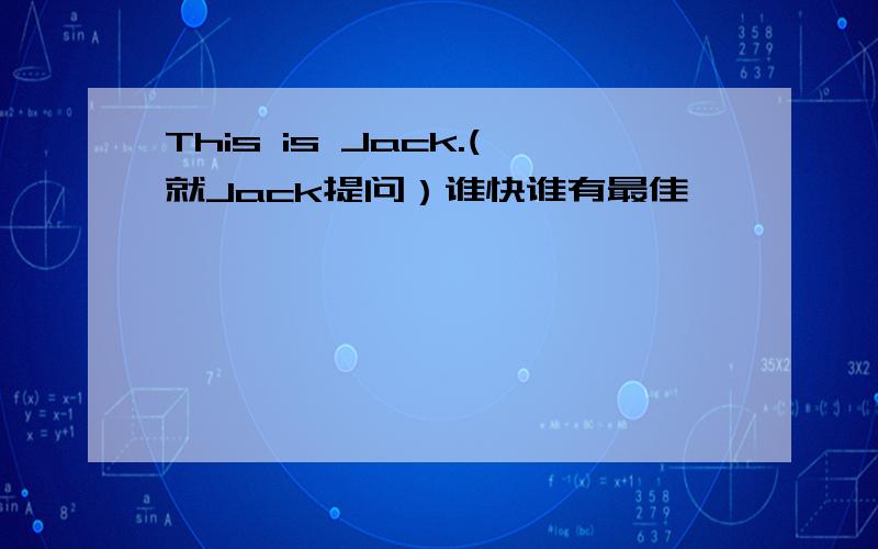 This is Jack.(就Jack提问）谁快谁有最佳