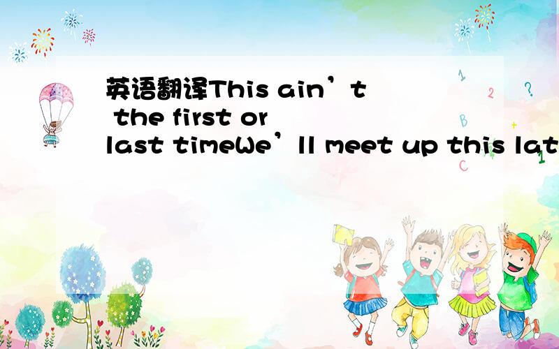 英语翻译This ain’t the first or last timeWe’ll meet up this late at nightTo let our fate intertwineCasually I’d rather beDetach from all tragedyThis don’t need to be definedPre-ChorusAnd I know that it’s wrong I do I doBaby keep holding