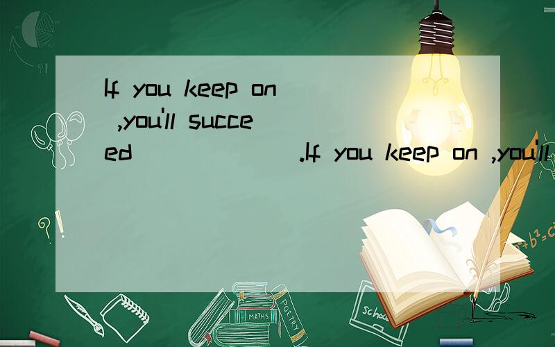 If you keep on ,you'll succeed ______.If you keep on ,you'll succeed ______.A:in time B:at one time C:at the same time D:on time为什么?