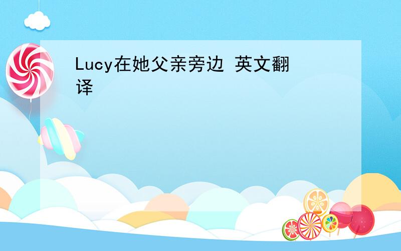 Lucy在她父亲旁边 英文翻译