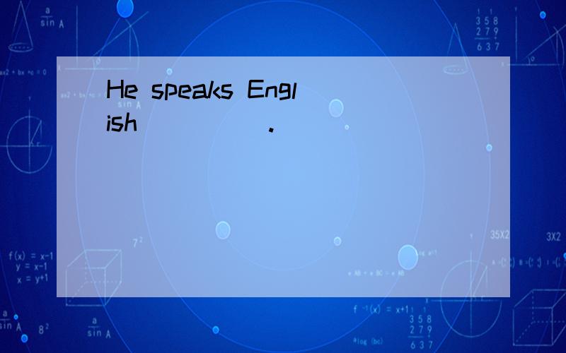 He speaks English_____.