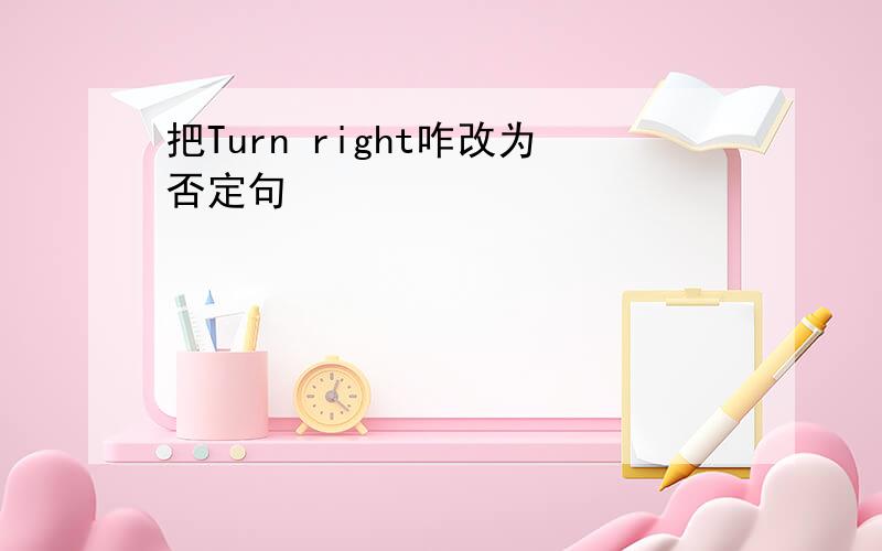 把Turn right咋改为否定句