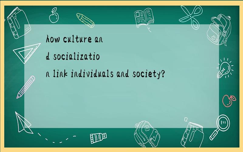 how culture and socialization link individuals and society?