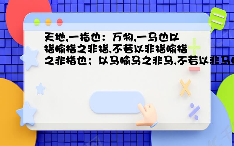 天地,一指也：万物,一马也以指喻指之非指,不若以非指喻指之非指也；以马喻马之非马,不若以非马喻马之非马也.天地一指也,万物一马也文意思已了解,但是不理解其意义?尤其是公孙龙的“