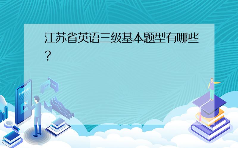 江苏省英语三级基本题型有哪些?