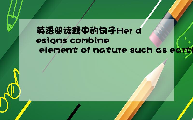 英语阅读题中的句子Her designs combine element of nature such as earth and water with witten language to express meaning.这里面的with witten language