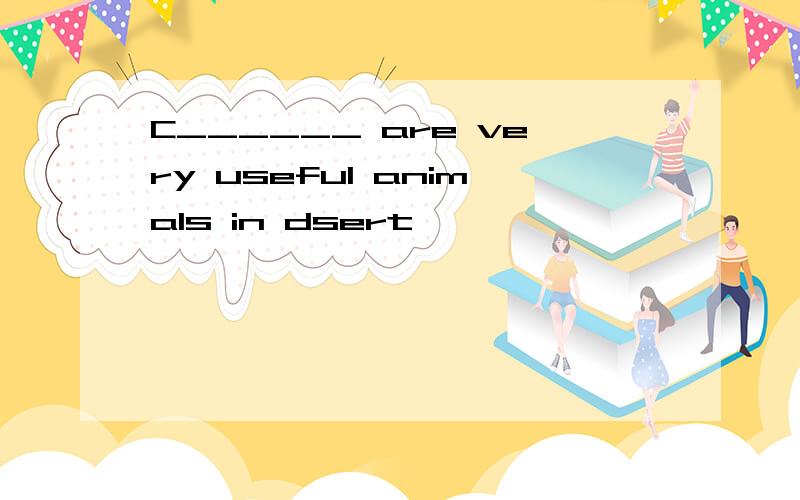 C______ are very useful animals in dsert