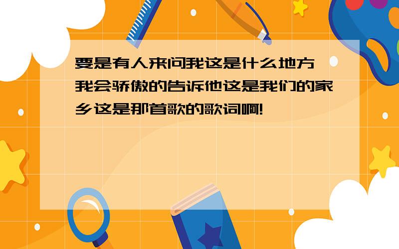 要是有人来问我这是什么地方,我会骄傲的告诉他这是我们的家乡这是那首歌的歌词啊!