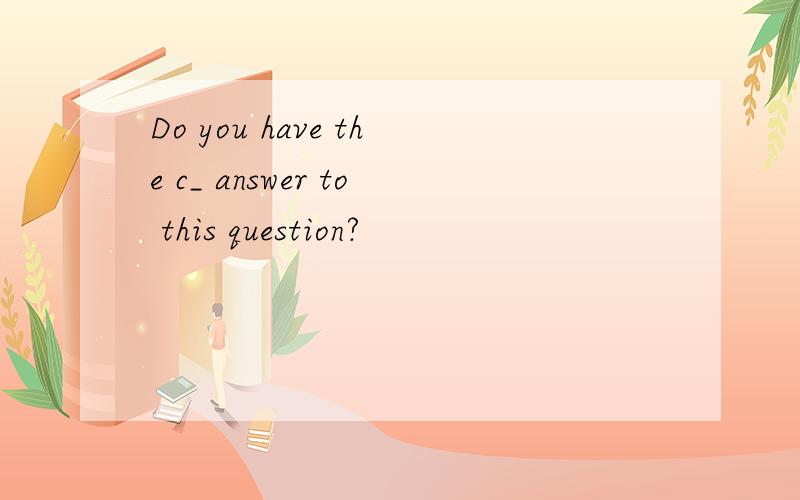 Do you have the c_ answer to this question?