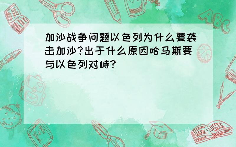 加沙战争问题以色列为什么要袭击加沙?出于什么原因哈马斯要与以色列对峙?