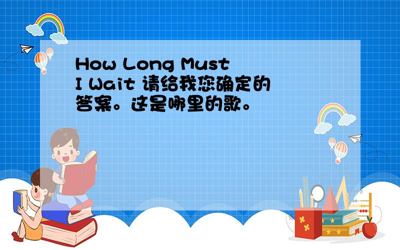 How Long Must I Wait 请给我您确定的答案。这是哪里的歌。