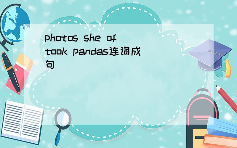 photos she of took pandas连词成句