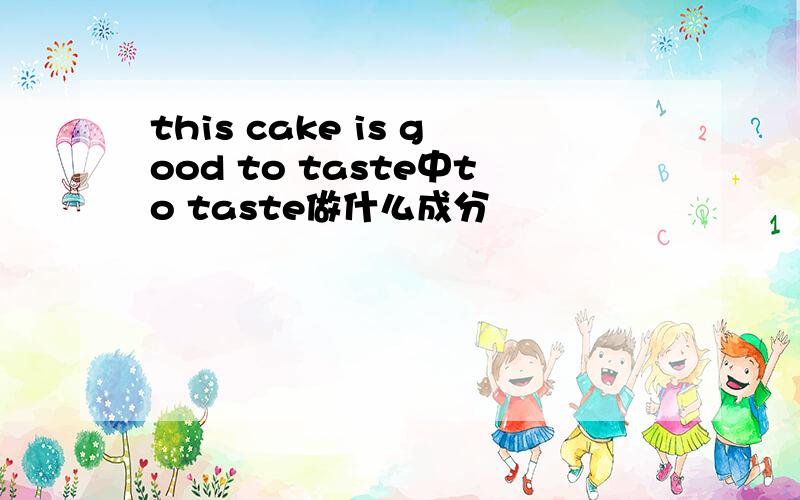 this cake is good to taste中to taste做什么成分