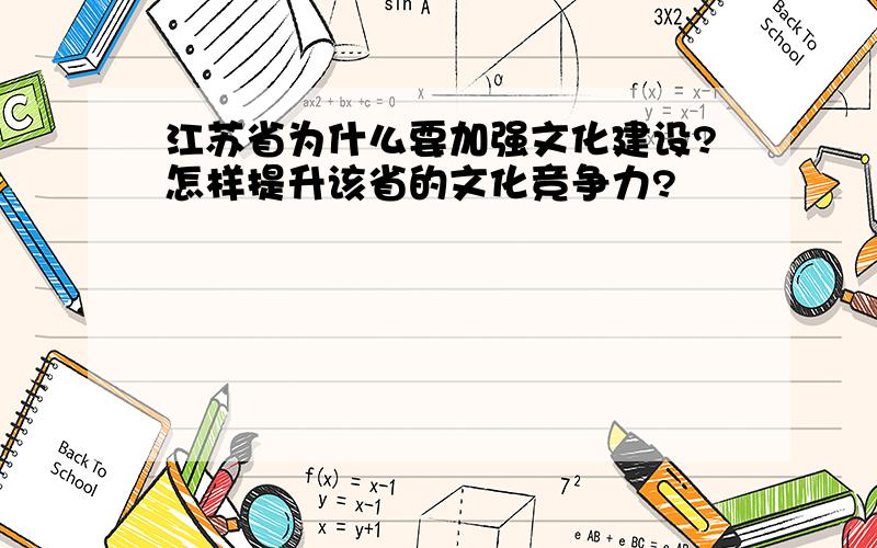 江苏省为什么要加强文化建设?怎样提升该省的文化竞争力?