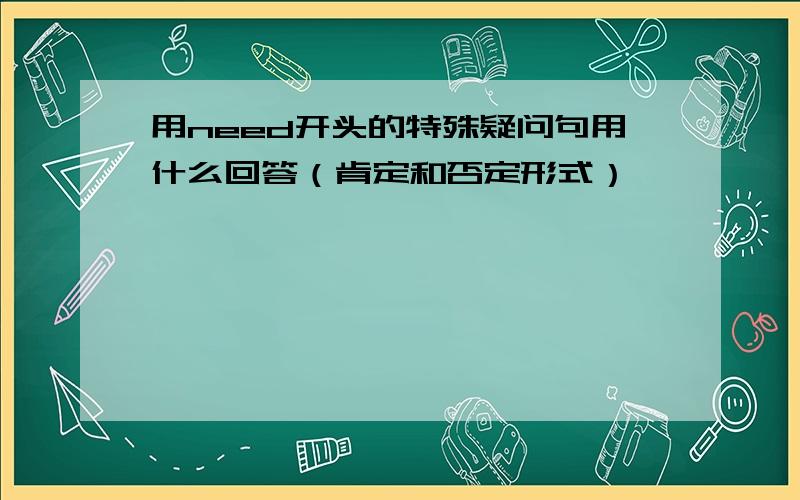 用need开头的特殊疑问句用什么回答（肯定和否定形式）