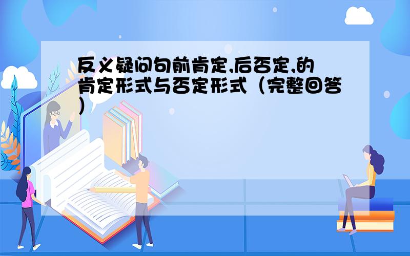 反义疑问句前肯定,后否定,的肯定形式与否定形式（完整回答）