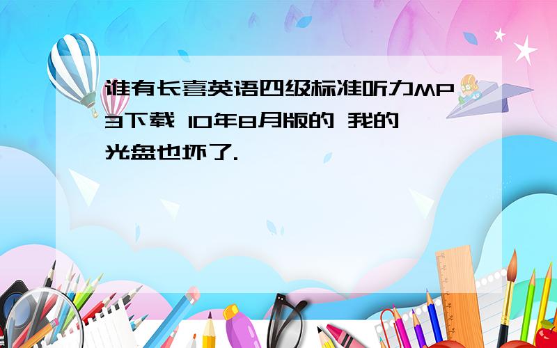 谁有长喜英语四级标准听力MP3下载 10年8月版的 我的光盘也坏了.