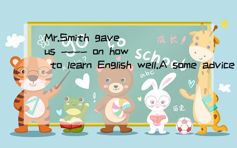 Mr.Smith gave us ---- on how to learn English well.A some advice B some tradition C some advices D many wishes