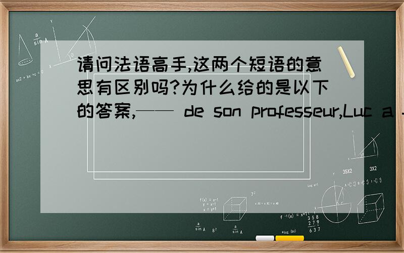 请问法语高手,这两个短语的意思有区别吗?为什么给的是以下的答案,—— de son professeur,Luc a fait beaucoup de progrès.A.A l'aide B.Avec l'aide___ ce bon dictionnaire,Jacques est arrivé à traduire cet article difficle.A.