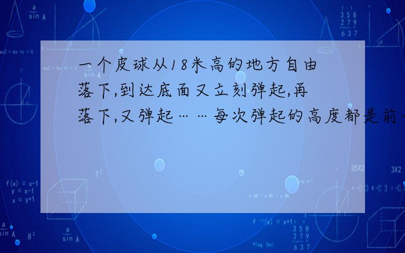 一个皮球从18米高的地方自由落下,到达底面又立刻弹起,再落下,又弹起……每次弹起的高度都是前一次落下高度的2/3,第三次弹起有多高?