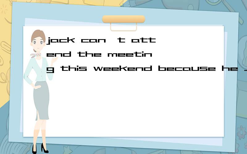 jack can't attend the meeting this weekend because he __for London on businessRT A,leaves B is leaving Cleft D,leave