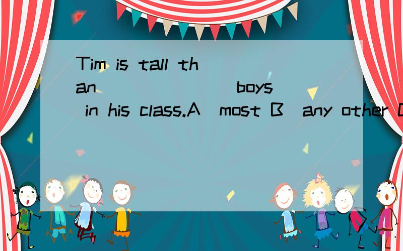 Tim is tall than _______boys in his class.A\most B\any other C\the otherB和C选哪个？因为boys是复数，所以是不是只能选B？