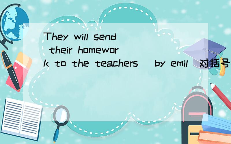 They will send their homework to the teachers （by emil）对括号部分提问