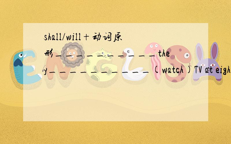 shall/will+动词原形__________they__________(watch)TV at eight o'clock this evening?__________you__________(sail)from the harbor the day after tomorrow?What__________they__________(do)next week?__________your mother__________(buy)some fruit?