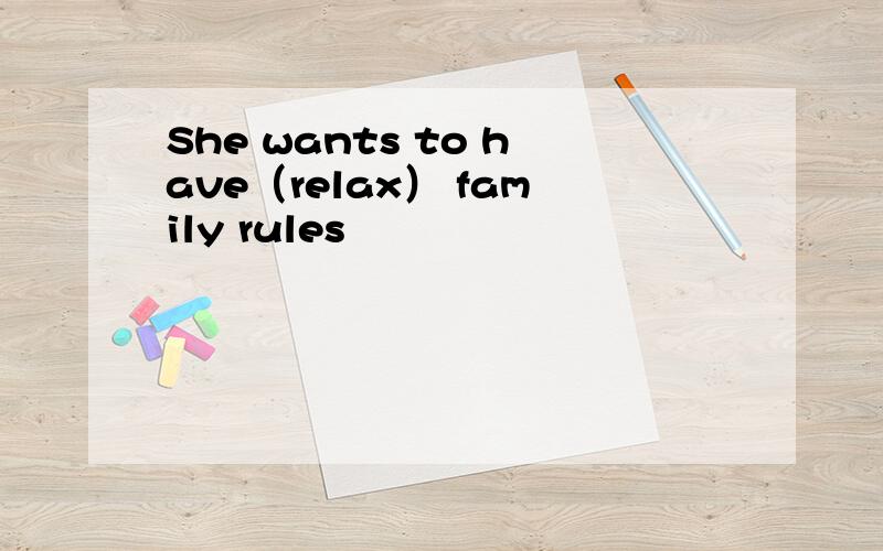 She wants to have（relax） family rules