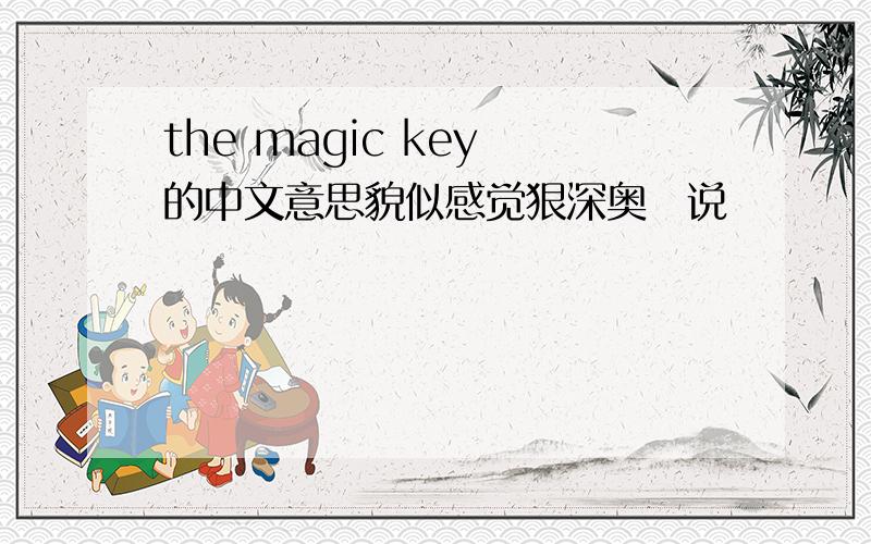 the magic key 的中文意思貌似感觉狠深奥旳说