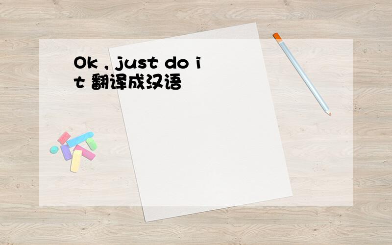 Ok , just do it 翻译成汉语