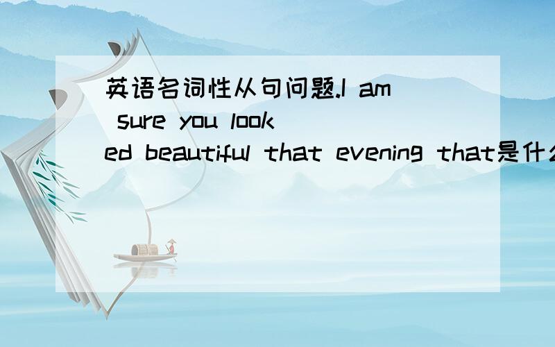 英语名词性从句问题.I am sure you looked beautiful that evening that是什么成分在句子中?Are you sorry for what you're done 这里句子中为什么要有介词for的存在?