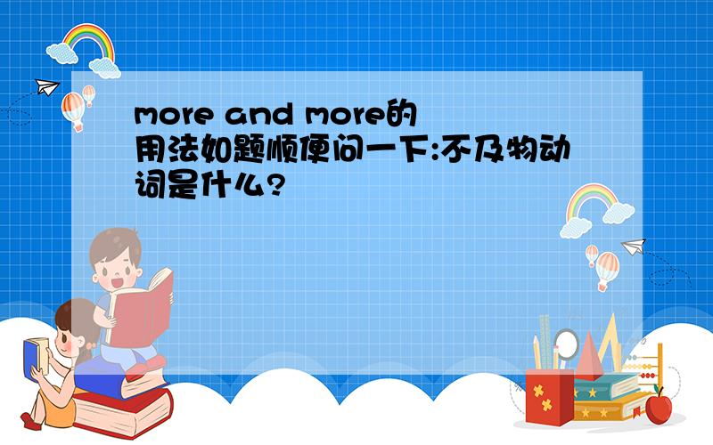 more and more的用法如题顺便问一下:不及物动词是什么?