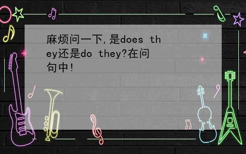 麻烦问一下,是does they还是do they?在问句中!