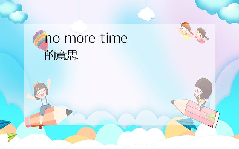 no more time  的意思