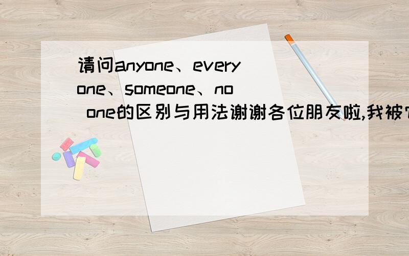 请问anyone、everyone、someone、no one的区别与用法谢谢各位朋友啦,我被它们弄得晕乎乎的