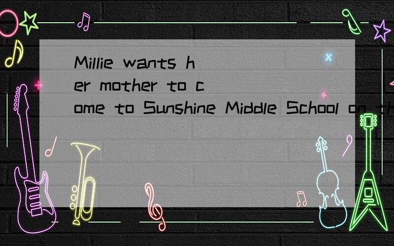Millie wants her mother to come to Sunshine Middle School on the Open Day.Millie wants her mother to Sunshine Middle School on  the Open Day.可以少to come吗?两句有何区别?