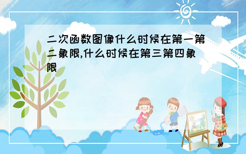 二次函数图像什么时候在第一第二象限,什么时候在第三第四象限