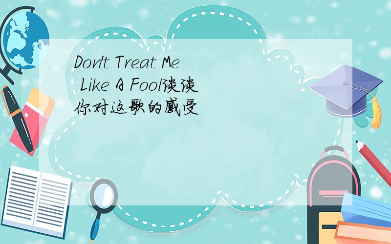 Don't Treat Me Like A Fool谈谈你对这歌的感受