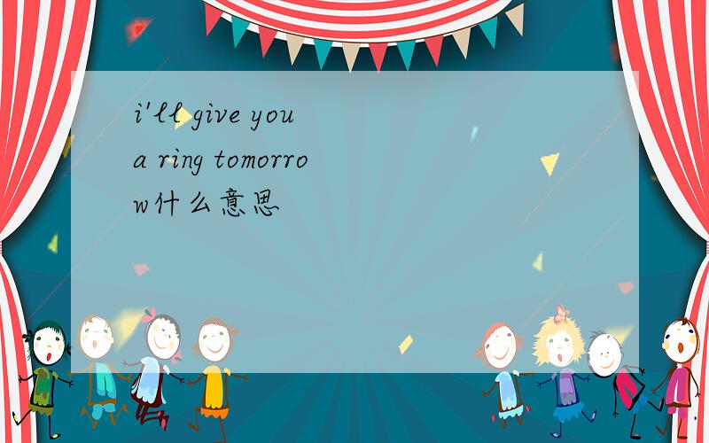 i'll give you a ring tomorrow什么意思