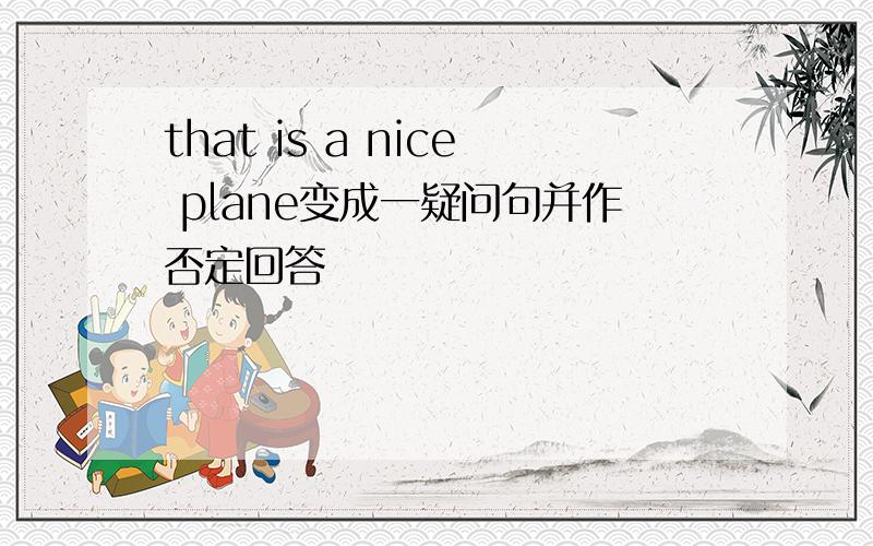 that is a nice plane变成一疑问句并作否定回答