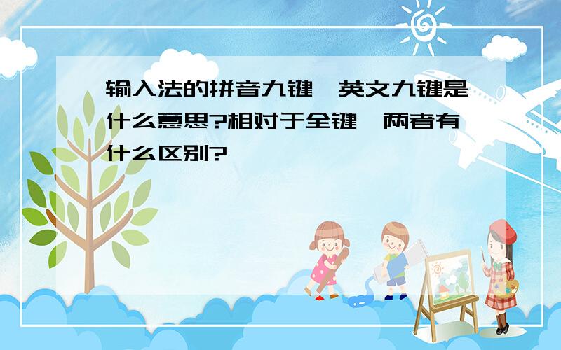 输入法的拼音九键、英文九键是什么意思?相对于全键,两者有什么区别?