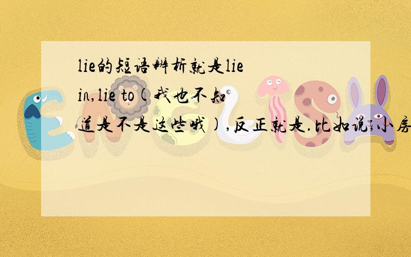 lie的短语辨析就是lie in,lie to(我也不知道是不是这些哦),反正就是.比如说,小房子位于湖的西面,这里的“位于”应当怎么说.请提供详细的关于lie的,表示