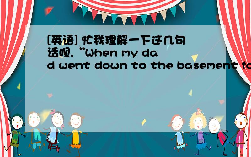 [英语] 忙我理解一下这几句话呗,“When my dad went down to the basement for mahjong or to socialize with the other friends,these friends that he was talking to previously talked shit about my dad.“I went to the door.I heard all the stuf