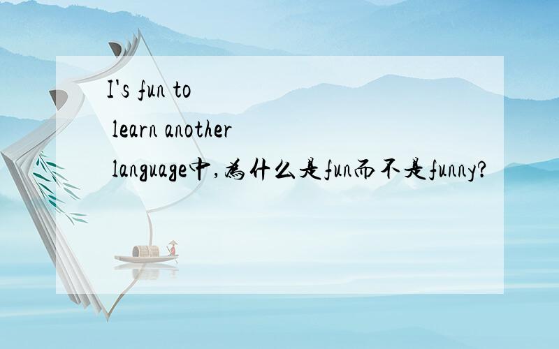 I's fun to learn another language中,为什么是fun而不是funny?