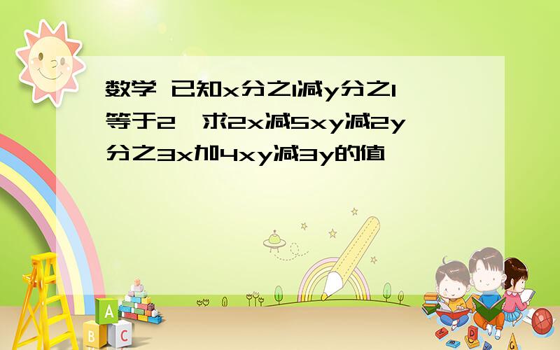 数学 已知x分之1减y分之1等于2,求2x减5xy减2y分之3x加4xy减3y的值